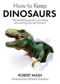 Title: How To Keep Dinosaurs: The perfect mix of humour and science, Author: Robert Mash