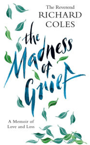 Title: The Madness of Grief: A Memoir of Love and Loss, Author: Richard Coles