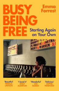 Title: Busy Being Free: Starting Again on Your Own, Author: Emma Forrest