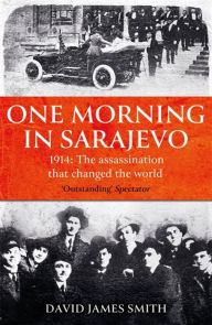 Free ebook for download One Morning In Sarajevo: The story of the assassination that changed the world 9781474623407 PDB CHM DJVU English version by David James Smith