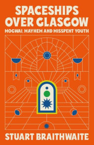 Free book downloads pdf Spaceships Over Glasgow: Mogwai and Misspent Youth 9781474624121