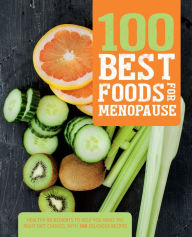 Title: 100 Best Foods for Menopause: Healthy Ingredients to Help You Make the Right Diet Choices, with 100 Delicious Recipes, Author: Love Food Editors