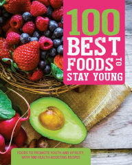 Title: 100 Best Foods to Stay Young: Everyday Foods to Combat the Aging Process, From Inside and Out, Author: Love Food Editors