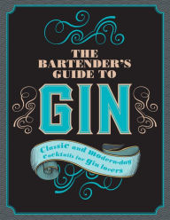 Title: The Bartender's Guide to Gin: Classic and modern-day cocktails for gin lovers, Author: Love Food Editors