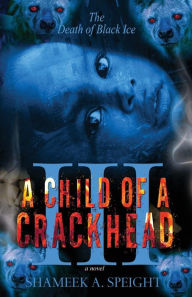 Title: A Child OF A CrackHead III, Author: Shameek A Speight