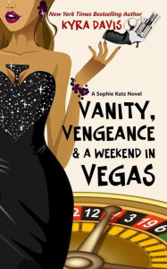 Title: Vanity, Vengeance And A Weekend In Vegas: A Sophie Katz Mystery, Author: Kyra Davis