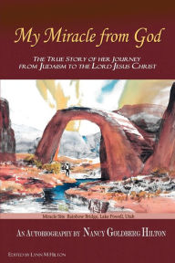 My Miracle from God: An Autobiography by Nancy Goldberg Hilton. the True Story of Her Journey from Judaism to the Lord Jesus Christ