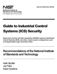 Title: Guide to Industrial Control Systems (ICS) Security: Supervisory Control and Data Acquisition (SCADA) Systems, Distributed Control Systems (DCS), and Other Control System Configurations Such As Programmable Logic Controllers (PLC) - Recommendations of the, Author: Keith Stouffer