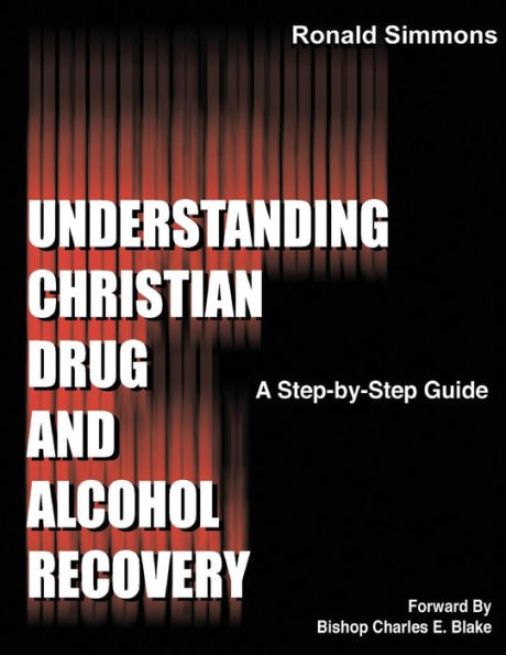 Understanding Christian Drug and Alcohol Recovery: A Step by Step Guide That Uses the Word of God as a Foundation, and Proven Recovery Tool That Have Help Countless Individuals Find Freedom. the 12 Steps, the Disease of Addiction, and Relapse Are Just A F