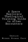 A Space Explorers Theological Training Guide to Alien Encounters