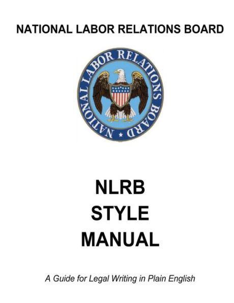 National Labor Relations Board: NLRB Style Manual: A Guide for Legal Writing in Plain English