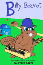 Billy Beaver: A fun read aloud illustrated tongue twisting tale brought to you by the letter 
