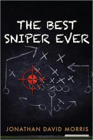 Title: The Best Sniper Ever, Author: Jonathan David Morris
