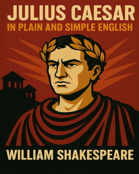Julius Caesar In Plain and Simple English: A Modern Translation and the Original Version