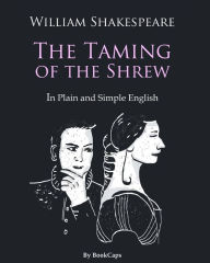 Title: The Taming of the Shrew In Plain and Simple English: A Modern Translation and the Original Version, Author: Bookcaps