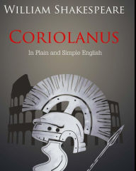 Title: Coriolanus In Plain and Simple English: A Modern Translation and the Original Version, Author: Bookcaps