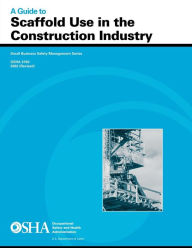 Title: A Guide to Scaffold Use in the Construction Industry: OSHA 3150 2002 (Revised), Author: John L Henshaw