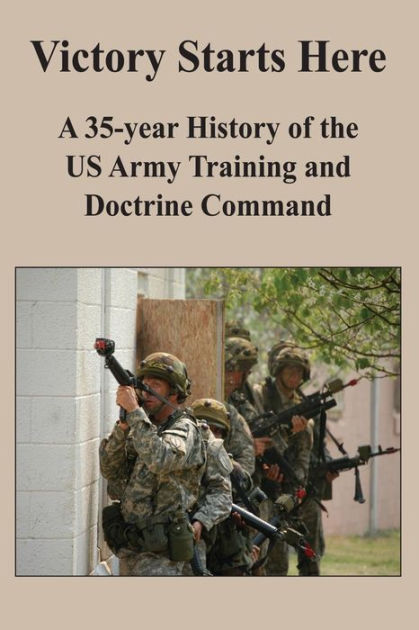 Victory Starts Here: A 35-year History of the US Army Training and ...