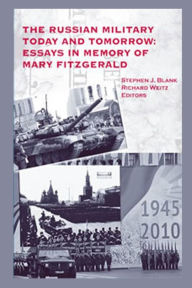 Title: The Russian Military Today and Tomorrow: Essays in Memory of Mary Fitzgerald, Author: Richard Weitz