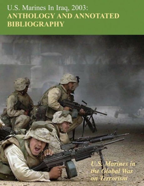 U.S. Marines in Iraq 2003: Anthology and Annotated Bibliography: U.S. Marines in the Global War on Terrorism