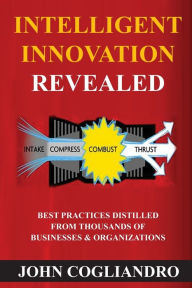 Title: Intelligent Innovation Revealed: Best Practices Distilled from Thousands of Business & Organizations, Author: John Cogliandro