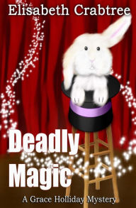 Title: Deadly Magic: A Grace Holliday Mystery, Author: Elisabeth C Crabtree