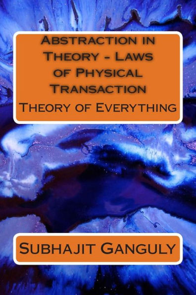 Abstraction in Theory - Laws of Physical Transaction: Theory of Everything