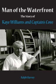 Title: Man of the Waterfront: The Story of Kaye Williams and Captain's Cove, Author: Ralph Harvey