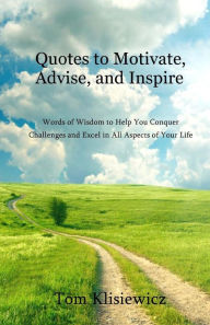 Title: Quotes to Motivate, Advise, and Inspire: Words of Wisdom to Help You Conquer Challenges and Excel in All Aspects of Your Life, Author: Laura Rawls