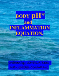 Title: BODY pH and THE INFLAMMATION EQUATION.: My Best Professional and Personal Advice to Help and Prevent: 1) Arthritis 2) Breast cancer 3) Prostate cancer 4) Crohn's Disease 5) The Common Cold., Author: Sheila Shulla Ber