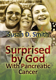 Title: Surprised by God: With Pancreatic Cancer, Author: Susan D. Smith