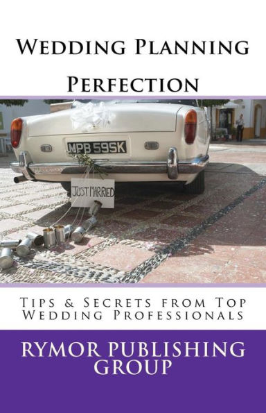 Wedding Planning Perfection: Tips & Secrets From Top Wedding Professionals