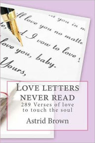 Title: Love Letters Never Read: Verses of Love to Touch the Soul, Author: Astrid Brown