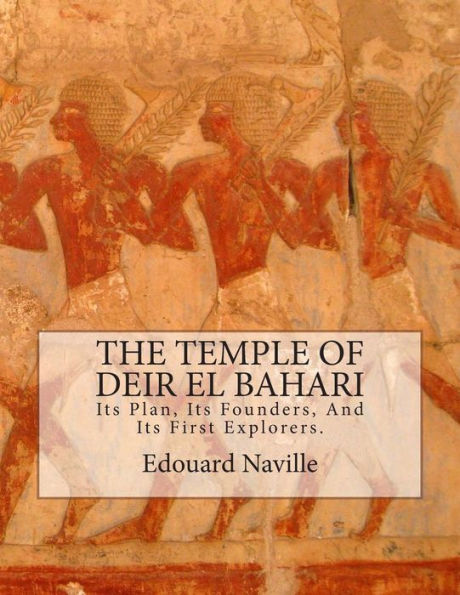 The Temple of Deir El Bahari: Its Plan, Its Founders, And Its First Explorers.