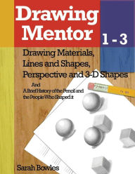 Title: Drawing Mentor 1-3: Drawing Materials, Lines and Shapes, Perspective and 3D Shapes, Author: Sarah Bowles