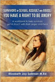 Survivors of Sexual Assault and Abuse: You Have a Right to be Angry: A workbook to help survivors get in touch with their anger and heal