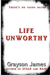 Title: Life Unworthy, Author: Grayson James