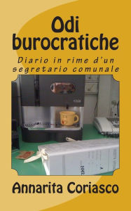 Title: Odi burocratiche: Diario in rime d'un segretario comunale, Author: Annarita Coriasco