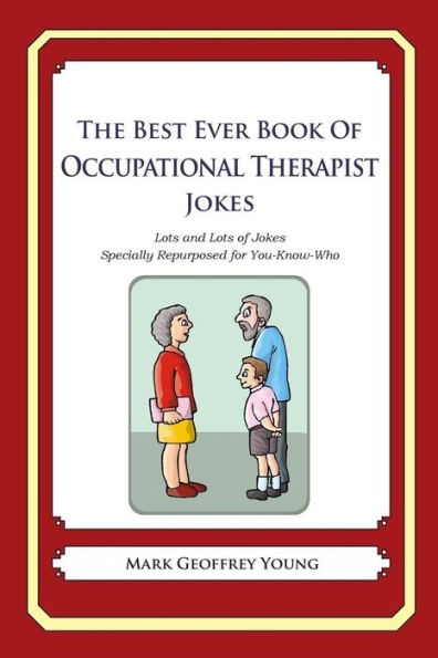 The Best Ever Book of Occupational Therapist Jokes: Lots and Lots of Jokes Specially Repurposed for You-Know-Who