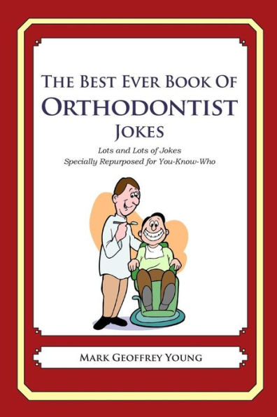 The Best Ever Book of Orthodontist Jokes: Lots and Lots of Jokes Specially Repurposed for You-Know-Who