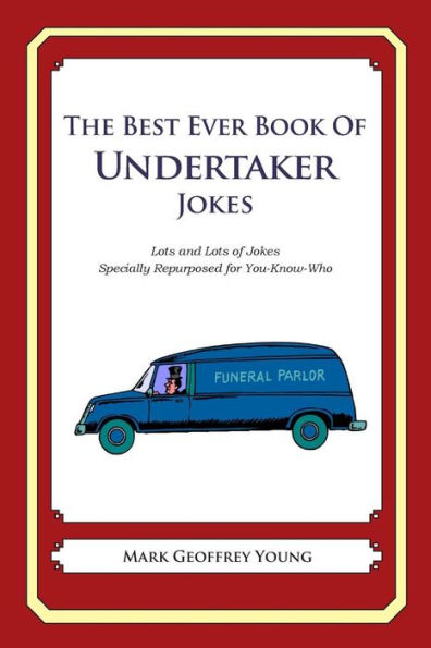The Best Ever Book of Undertaker Jokes: Lots and Lots of Jokes Specially Repurposed for You-Know-Who