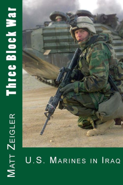 Three Block War: U.S. Marines in Iraq by Matt Zeigler, Paperback ...