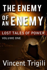 Title: The Lost Tales of Power, Volume I: The Enemy of an Enemy, Author: Vincent Trigili