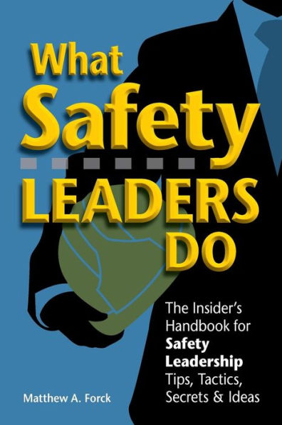 What Safety Leaders Do: The Insider's Handbook for Safety Leadership Tips, Tactics, Secrets & Ideas