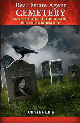 Real Estate Agent CEMETERY: How to Survive the Fears, Challenges, and Mistakes That Can Kill Your Career