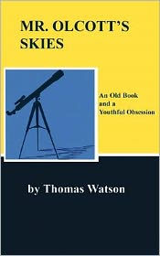 Title: Mr. Olcott's Skies: An Old Book and a Youthful Obsession, Author: Thomas Watson Sir
