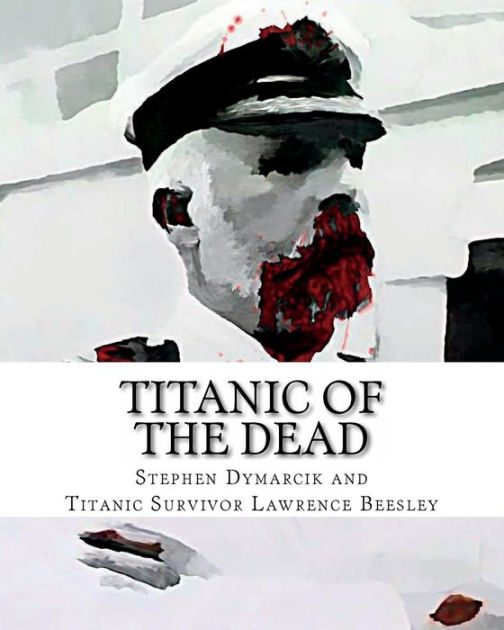 Titanic of The Dead: How I Survived the Titanic Zombie Apocalypse by  Lawrence Beesley, Paperback | Barnes & Noble®