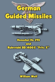 Title: German Guided Missiles: Henschel Hs 293 and Ruhrstahl SD 1400X 