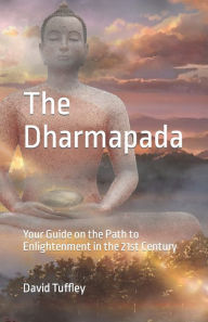 Title: The Dhammapada: Your Guide on the Path to Enlightenment in the 21st Century, Author: David Tuffley