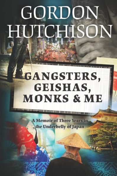 Gangsters, Geishas, Monks & Me: A Memoir of Three Years in the Underbelly of Japan